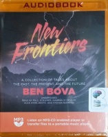 New Frontiers - A Collection of Tales about The Past, The Present and The Future written by Ben Bova performed by Paul Boehmer, Gabrielle de Cuir, Alex Hyde-White and Stefan Rudnicki on MP3 CD (Unabridged)